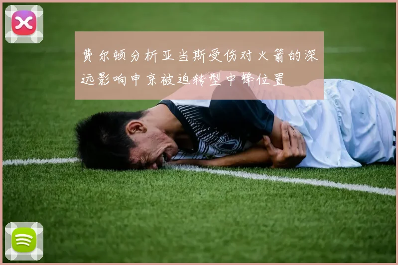 费尔顿分析亚当斯受伤对火箭的深远影响申京被迫转型中锋位置